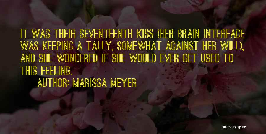 Marissa Meyer Quotes: It Was Their Seventeenth Kiss (her Brain Interface Was Keeping A Tally, Somewhat Against Her Will), And She Wondered If