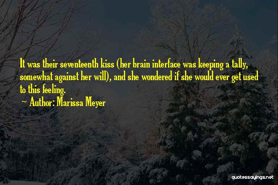 Marissa Meyer Quotes: It Was Their Seventeenth Kiss (her Brain Interface Was Keeping A Tally, Somewhat Against Her Will), And She Wondered If