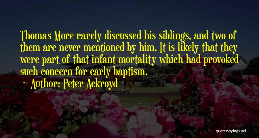 Peter Ackroyd Quotes: Thomas More Rarely Discussed His Siblings, And Two Of Them Are Never Mentioned By Him. It Is Likely That They