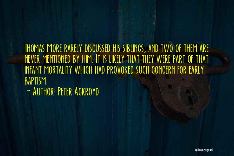Peter Ackroyd Quotes: Thomas More Rarely Discussed His Siblings, And Two Of Them Are Never Mentioned By Him. It Is Likely That They
