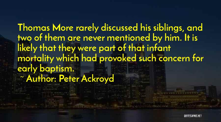 Peter Ackroyd Quotes: Thomas More Rarely Discussed His Siblings, And Two Of Them Are Never Mentioned By Him. It Is Likely That They