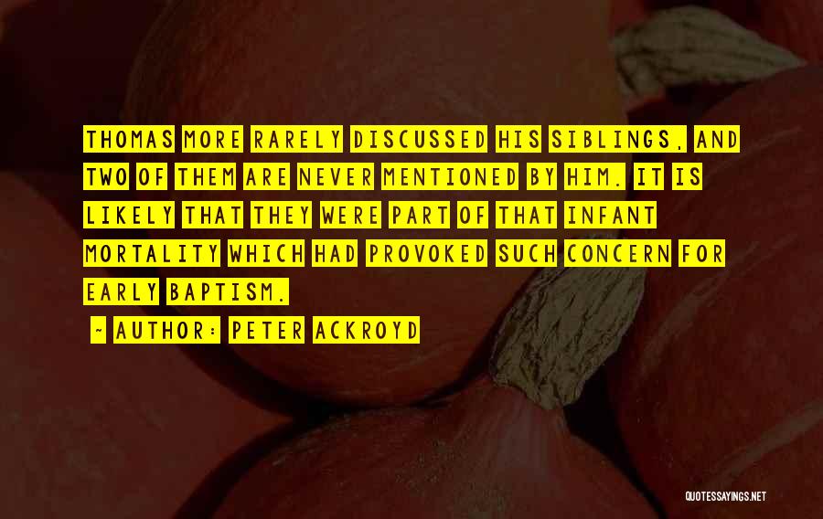 Peter Ackroyd Quotes: Thomas More Rarely Discussed His Siblings, And Two Of Them Are Never Mentioned By Him. It Is Likely That They
