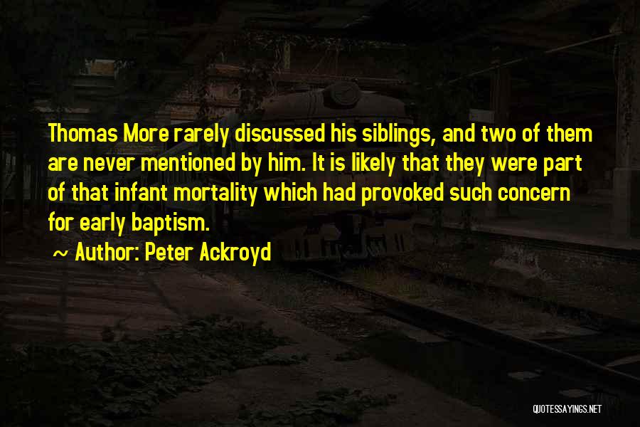 Peter Ackroyd Quotes: Thomas More Rarely Discussed His Siblings, And Two Of Them Are Never Mentioned By Him. It Is Likely That They