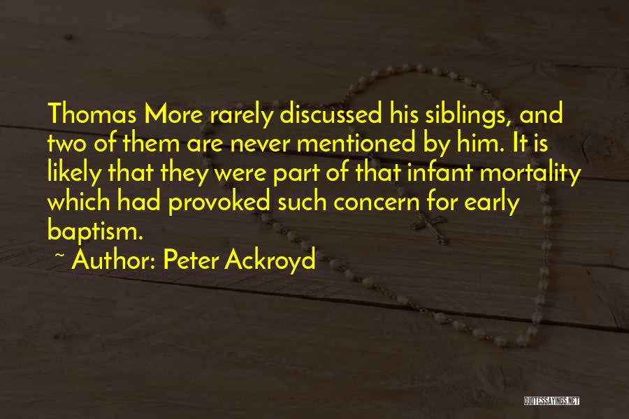 Peter Ackroyd Quotes: Thomas More Rarely Discussed His Siblings, And Two Of Them Are Never Mentioned By Him. It Is Likely That They
