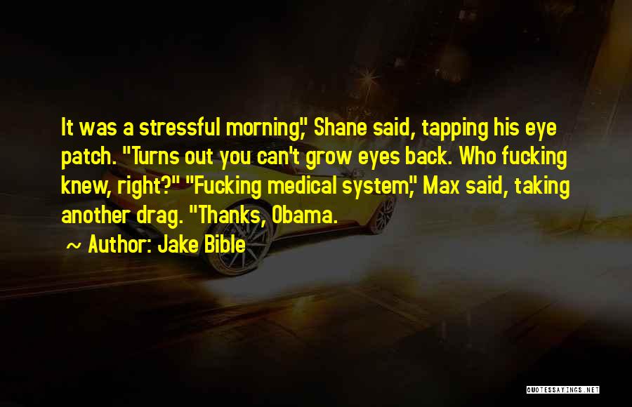 Jake Bible Quotes: It Was A Stressful Morning, Shane Said, Tapping His Eye Patch. Turns Out You Can't Grow Eyes Back. Who Fucking