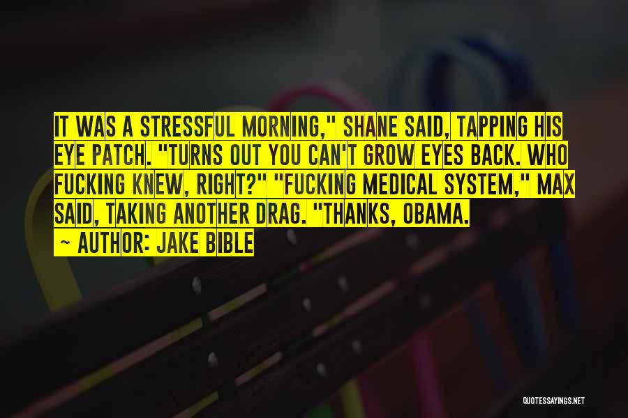 Jake Bible Quotes: It Was A Stressful Morning, Shane Said, Tapping His Eye Patch. Turns Out You Can't Grow Eyes Back. Who Fucking