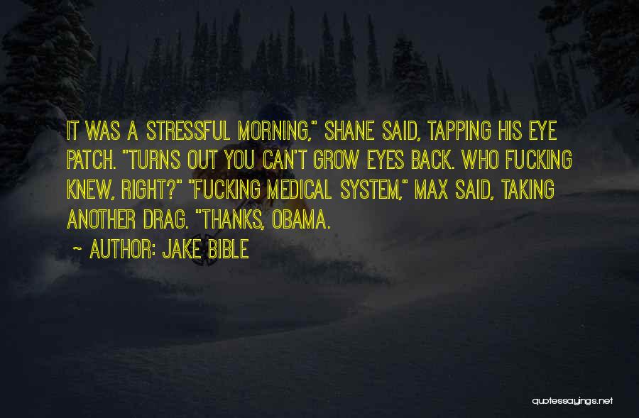 Jake Bible Quotes: It Was A Stressful Morning, Shane Said, Tapping His Eye Patch. Turns Out You Can't Grow Eyes Back. Who Fucking