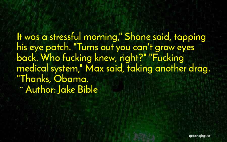 Jake Bible Quotes: It Was A Stressful Morning, Shane Said, Tapping His Eye Patch. Turns Out You Can't Grow Eyes Back. Who Fucking
