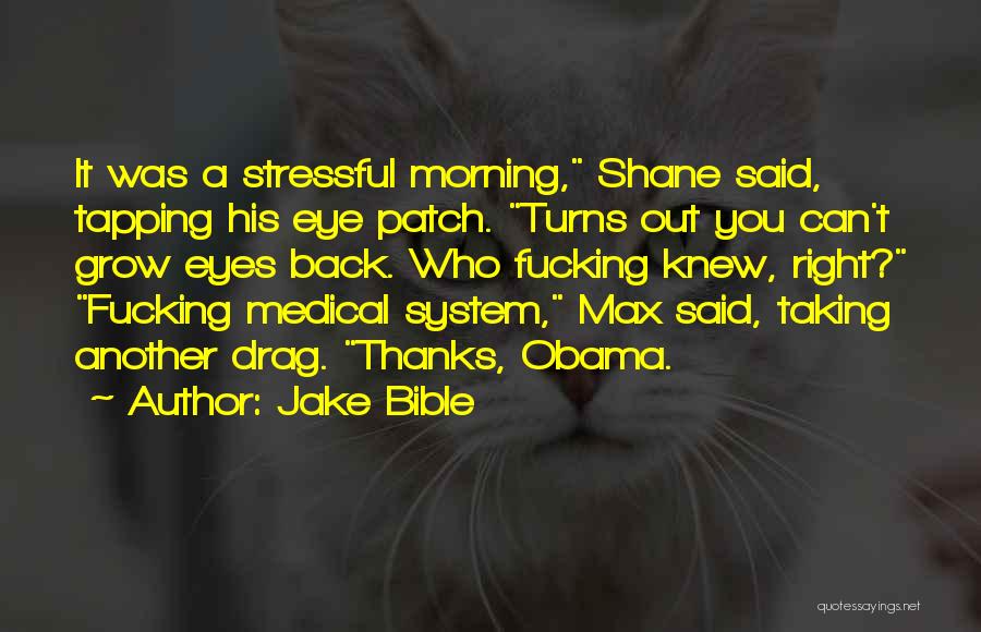 Jake Bible Quotes: It Was A Stressful Morning, Shane Said, Tapping His Eye Patch. Turns Out You Can't Grow Eyes Back. Who Fucking