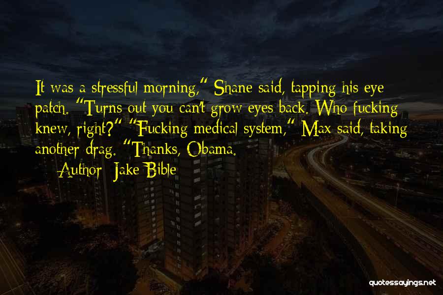 Jake Bible Quotes: It Was A Stressful Morning, Shane Said, Tapping His Eye Patch. Turns Out You Can't Grow Eyes Back. Who Fucking