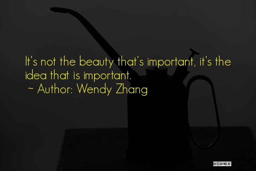 Wendy Zhang Quotes: It's Not The Beauty That's Important, It's The Idea That Is Important.