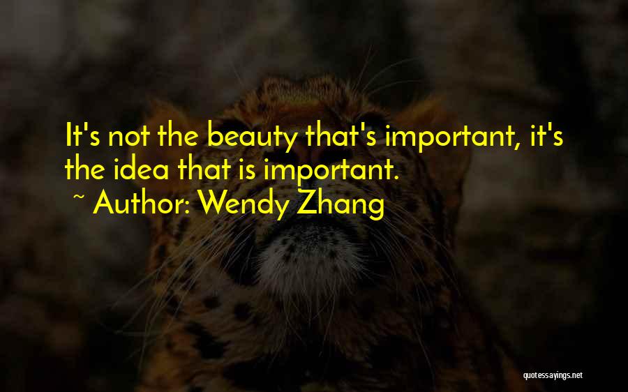 Wendy Zhang Quotes: It's Not The Beauty That's Important, It's The Idea That Is Important.