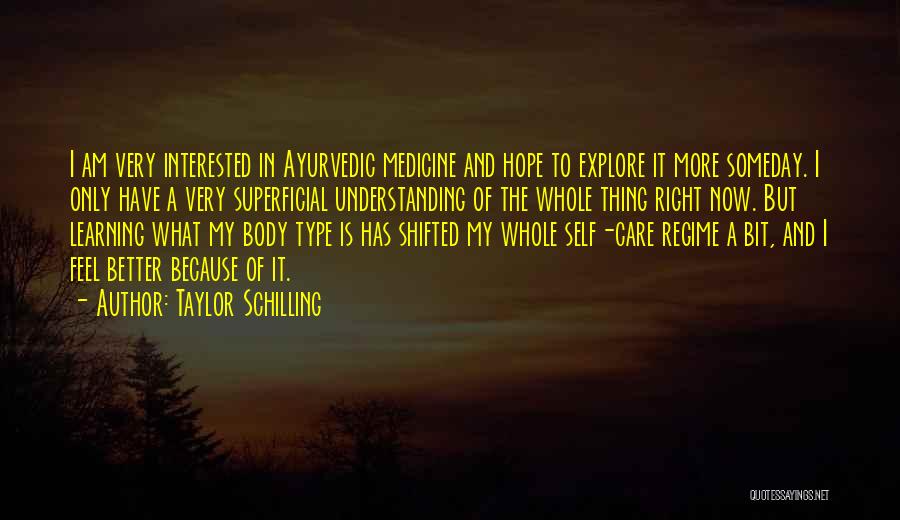 Taylor Schilling Quotes: I Am Very Interested In Ayurvedic Medicine And Hope To Explore It More Someday. I Only Have A Very Superficial