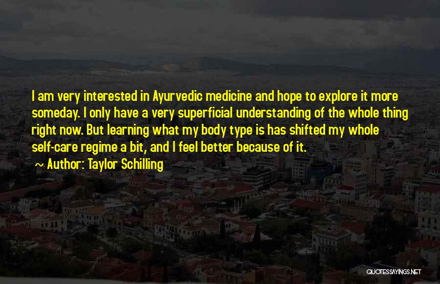 Taylor Schilling Quotes: I Am Very Interested In Ayurvedic Medicine And Hope To Explore It More Someday. I Only Have A Very Superficial