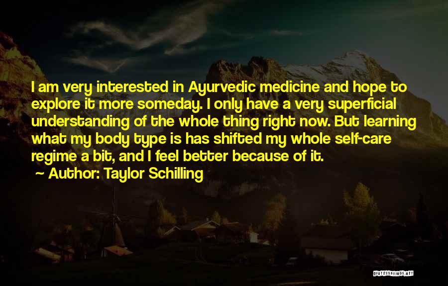 Taylor Schilling Quotes: I Am Very Interested In Ayurvedic Medicine And Hope To Explore It More Someday. I Only Have A Very Superficial
