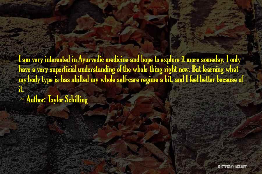 Taylor Schilling Quotes: I Am Very Interested In Ayurvedic Medicine And Hope To Explore It More Someday. I Only Have A Very Superficial