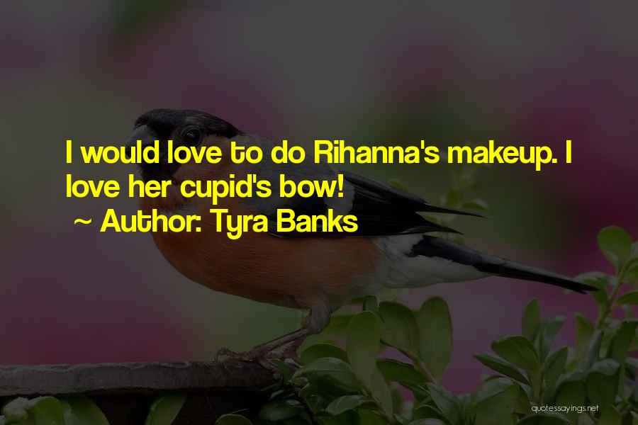 Tyra Banks Quotes: I Would Love To Do Rihanna's Makeup. I Love Her Cupid's Bow!