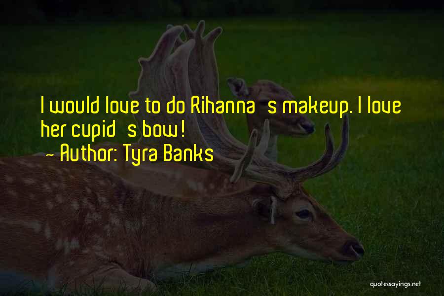 Tyra Banks Quotes: I Would Love To Do Rihanna's Makeup. I Love Her Cupid's Bow!