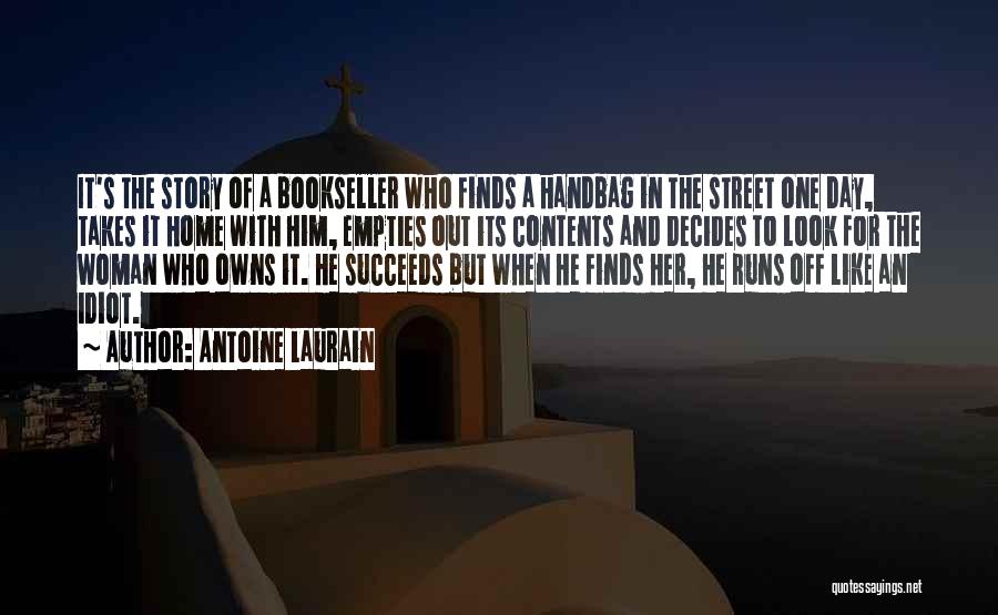 Antoine Laurain Quotes: It's The Story Of A Bookseller Who Finds A Handbag In The Street One Day, Takes It Home With Him,