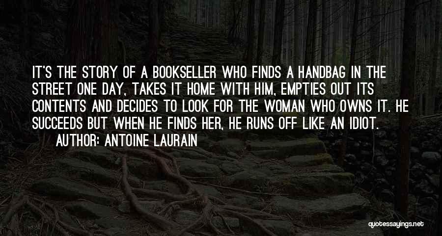 Antoine Laurain Quotes: It's The Story Of A Bookseller Who Finds A Handbag In The Street One Day, Takes It Home With Him,