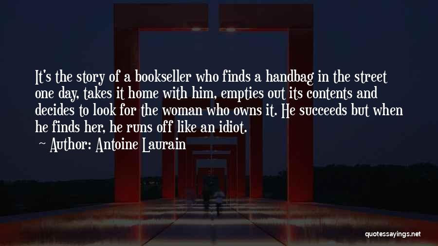 Antoine Laurain Quotes: It's The Story Of A Bookseller Who Finds A Handbag In The Street One Day, Takes It Home With Him,