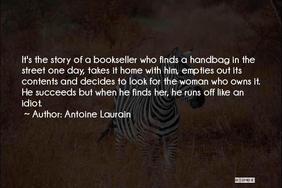 Antoine Laurain Quotes: It's The Story Of A Bookseller Who Finds A Handbag In The Street One Day, Takes It Home With Him,