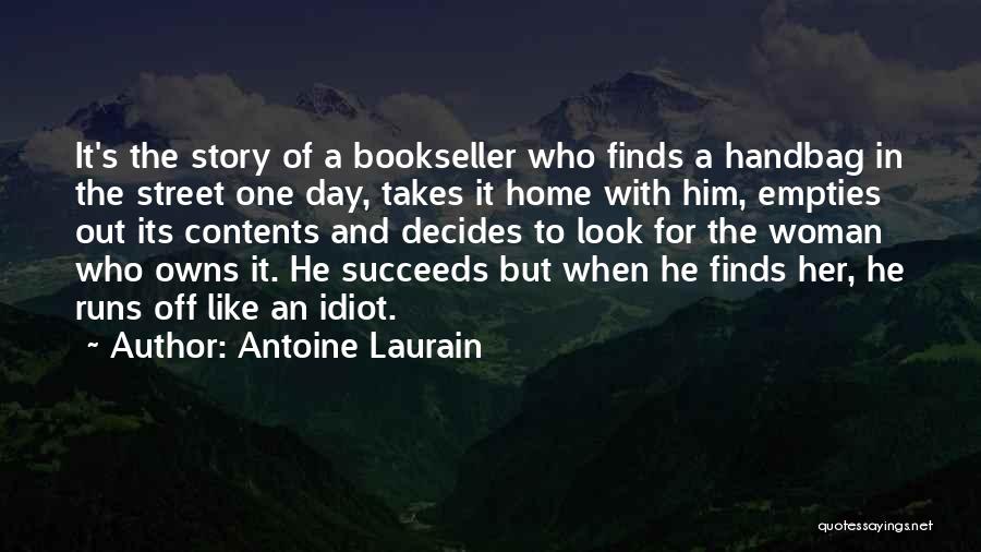 Antoine Laurain Quotes: It's The Story Of A Bookseller Who Finds A Handbag In The Street One Day, Takes It Home With Him,