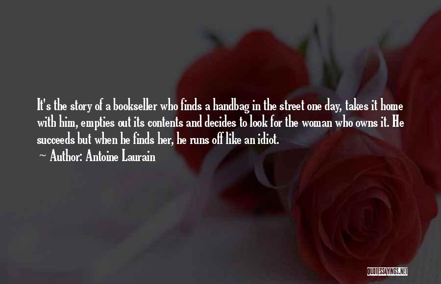 Antoine Laurain Quotes: It's The Story Of A Bookseller Who Finds A Handbag In The Street One Day, Takes It Home With Him,