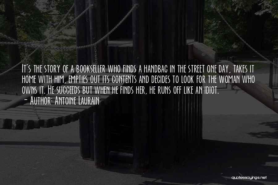 Antoine Laurain Quotes: It's The Story Of A Bookseller Who Finds A Handbag In The Street One Day, Takes It Home With Him,