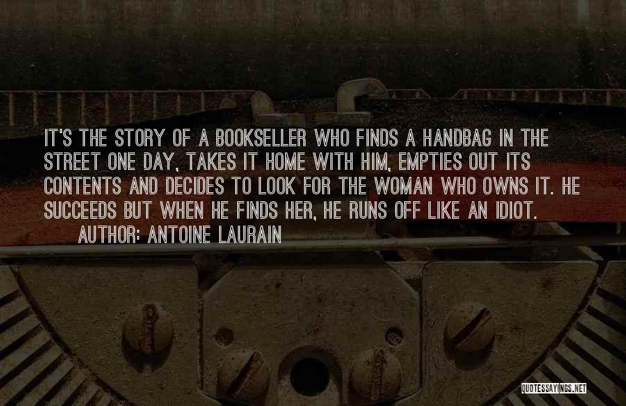 Antoine Laurain Quotes: It's The Story Of A Bookseller Who Finds A Handbag In The Street One Day, Takes It Home With Him,