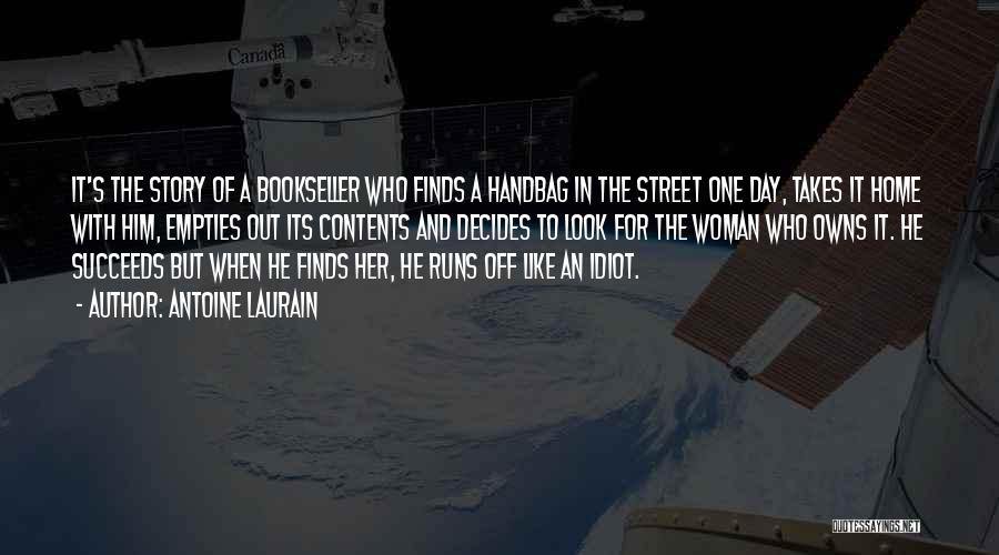 Antoine Laurain Quotes: It's The Story Of A Bookseller Who Finds A Handbag In The Street One Day, Takes It Home With Him,