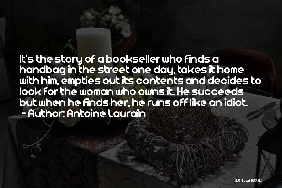Antoine Laurain Quotes: It's The Story Of A Bookseller Who Finds A Handbag In The Street One Day, Takes It Home With Him,