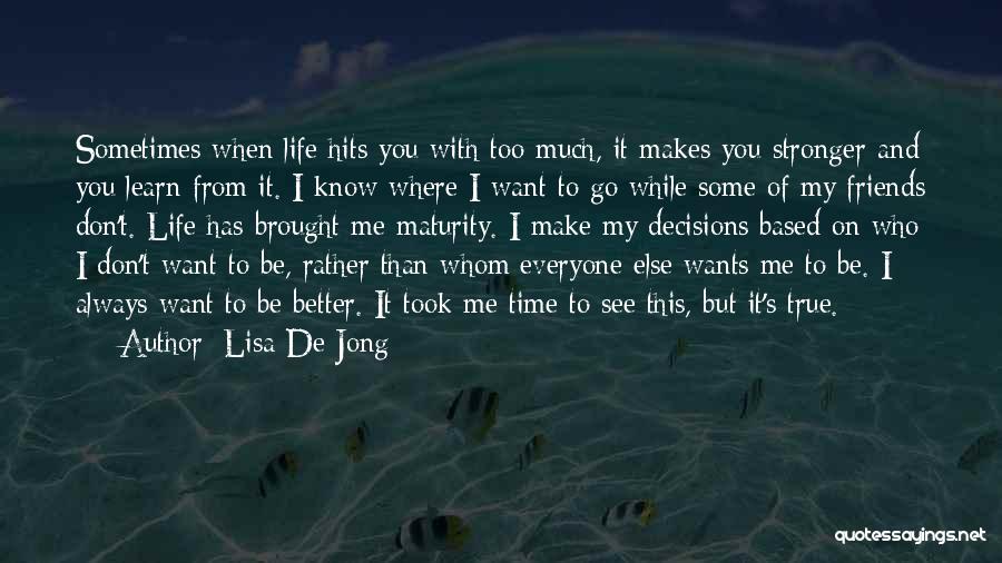 Lisa De Jong Quotes: Sometimes When Life Hits You With Too Much, It Makes You Stronger And You Learn From It. I Know Where