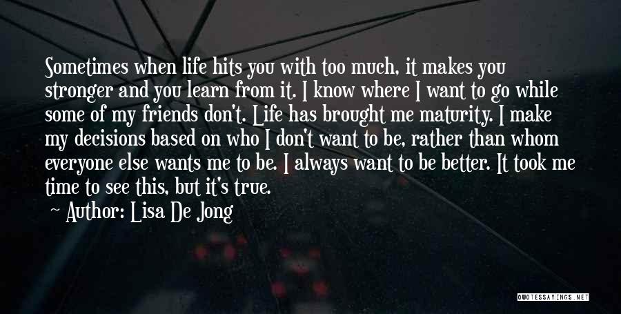 Lisa De Jong Quotes: Sometimes When Life Hits You With Too Much, It Makes You Stronger And You Learn From It. I Know Where