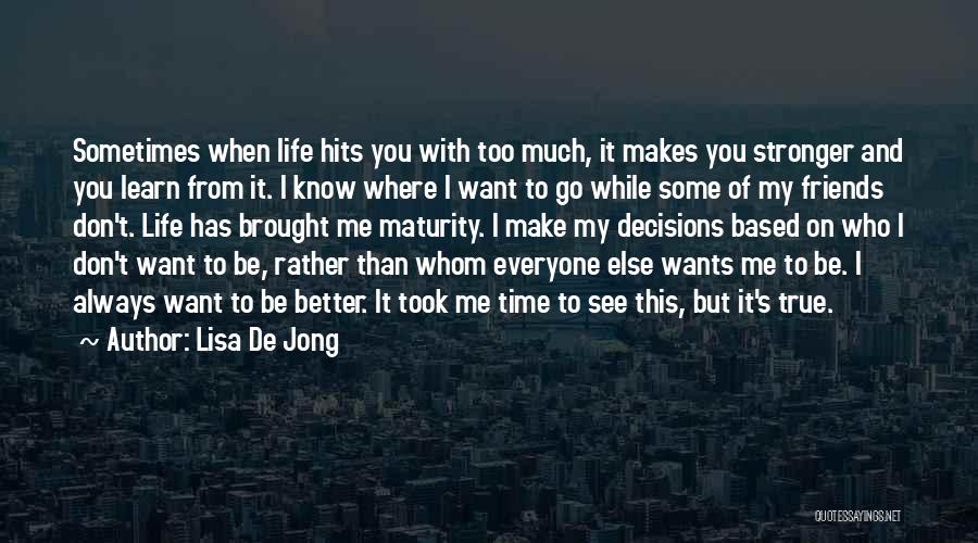 Lisa De Jong Quotes: Sometimes When Life Hits You With Too Much, It Makes You Stronger And You Learn From It. I Know Where