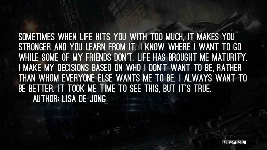 Lisa De Jong Quotes: Sometimes When Life Hits You With Too Much, It Makes You Stronger And You Learn From It. I Know Where