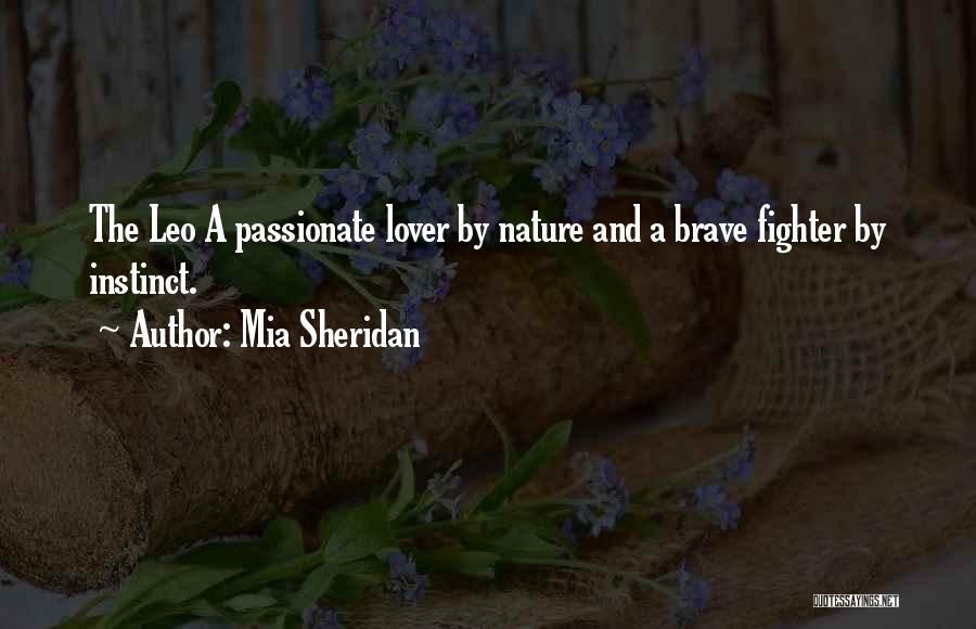 Mia Sheridan Quotes: The Leo A Passionate Lover By Nature And A Brave Fighter By Instinct.