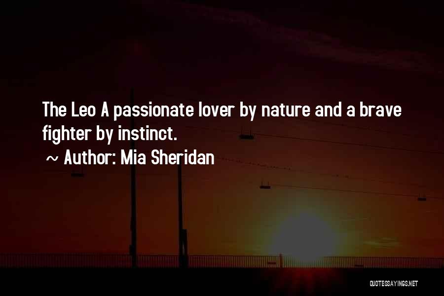 Mia Sheridan Quotes: The Leo A Passionate Lover By Nature And A Brave Fighter By Instinct.