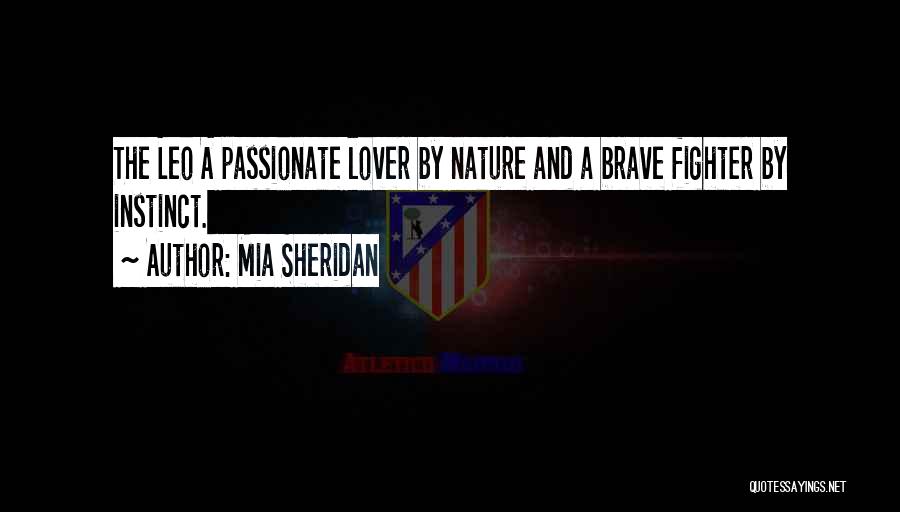 Mia Sheridan Quotes: The Leo A Passionate Lover By Nature And A Brave Fighter By Instinct.