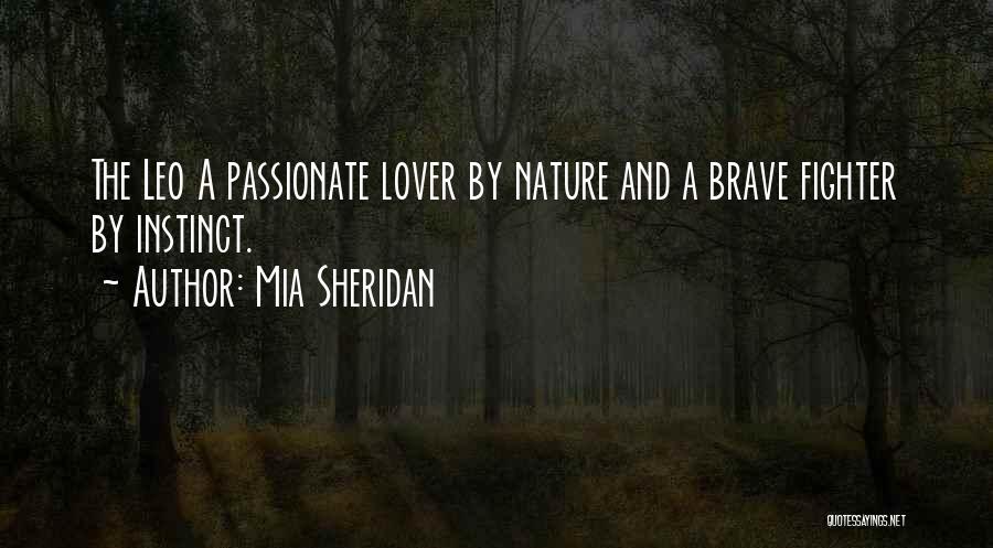 Mia Sheridan Quotes: The Leo A Passionate Lover By Nature And A Brave Fighter By Instinct.