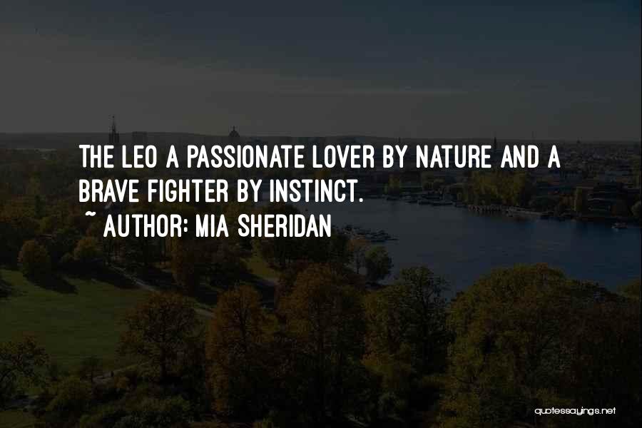 Mia Sheridan Quotes: The Leo A Passionate Lover By Nature And A Brave Fighter By Instinct.