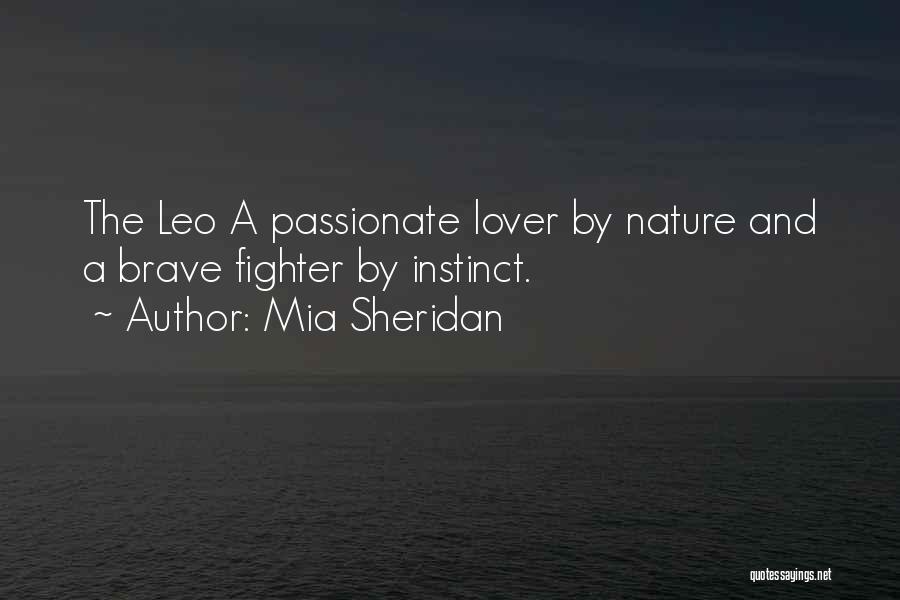 Mia Sheridan Quotes: The Leo A Passionate Lover By Nature And A Brave Fighter By Instinct.