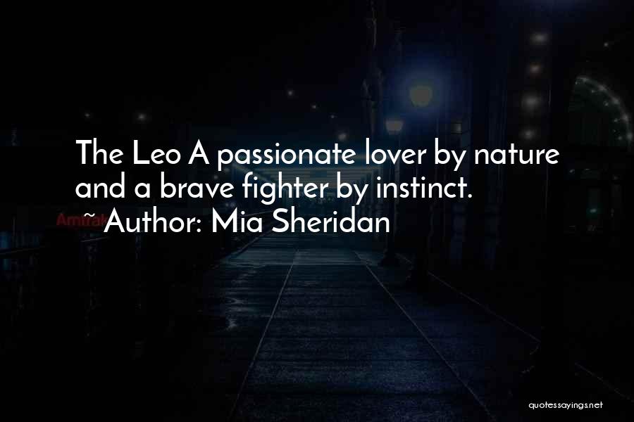 Mia Sheridan Quotes: The Leo A Passionate Lover By Nature And A Brave Fighter By Instinct.