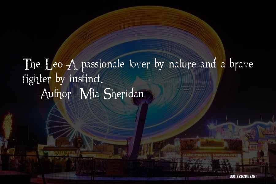 Mia Sheridan Quotes: The Leo A Passionate Lover By Nature And A Brave Fighter By Instinct.