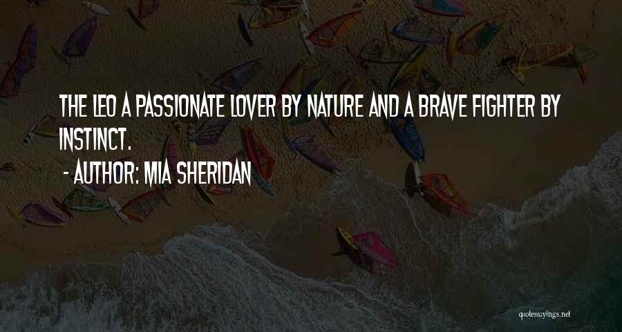 Mia Sheridan Quotes: The Leo A Passionate Lover By Nature And A Brave Fighter By Instinct.
