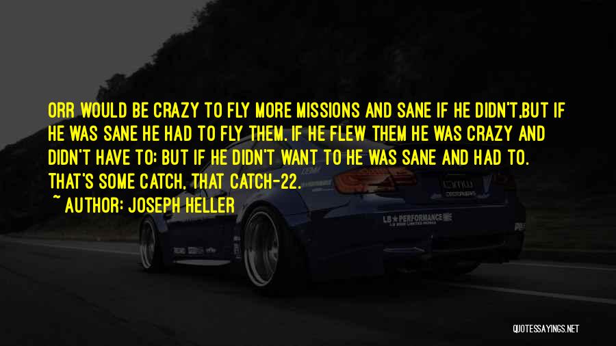 Joseph Heller Quotes: Orr Would Be Crazy To Fly More Missions And Sane If He Didn't,but If He Was Sane He Had To