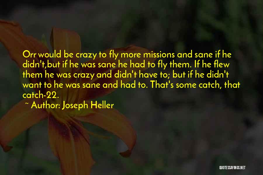 Joseph Heller Quotes: Orr Would Be Crazy To Fly More Missions And Sane If He Didn't,but If He Was Sane He Had To