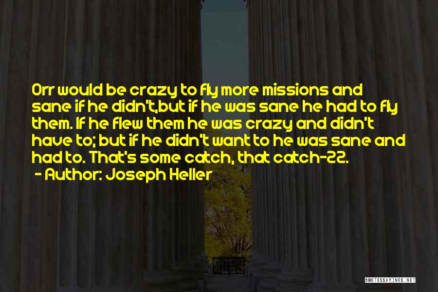 Joseph Heller Quotes: Orr Would Be Crazy To Fly More Missions And Sane If He Didn't,but If He Was Sane He Had To