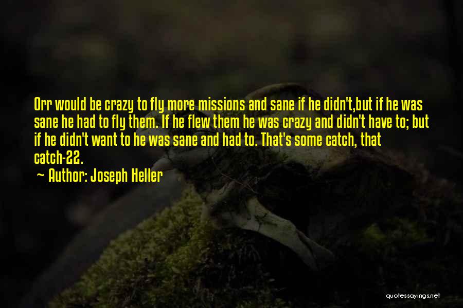 Joseph Heller Quotes: Orr Would Be Crazy To Fly More Missions And Sane If He Didn't,but If He Was Sane He Had To