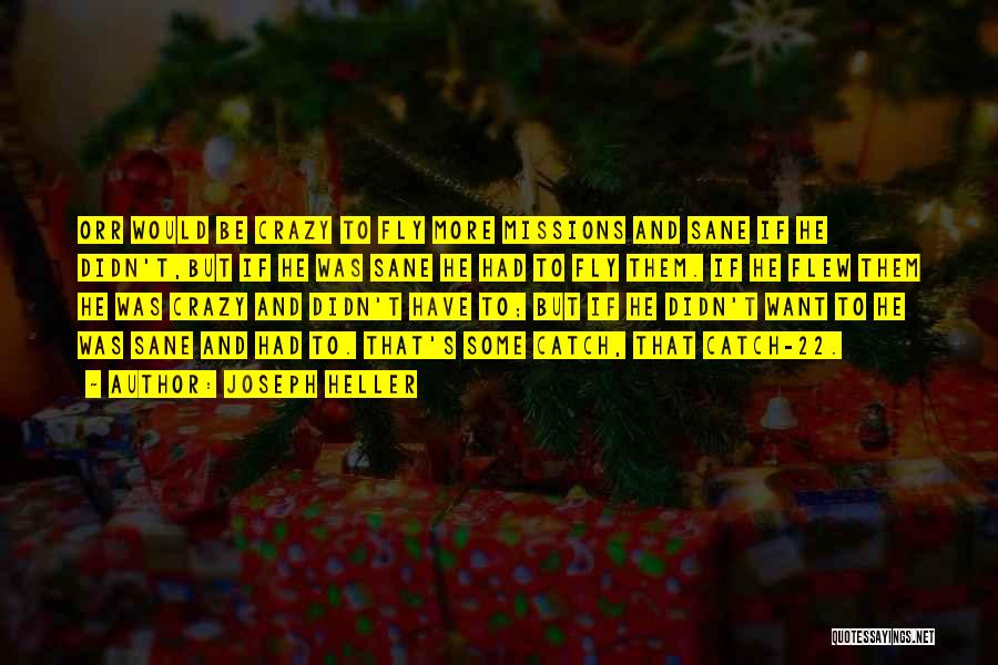 Joseph Heller Quotes: Orr Would Be Crazy To Fly More Missions And Sane If He Didn't,but If He Was Sane He Had To